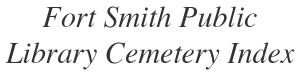 Image with text that says Fort Smith Public Library Cemetery Index