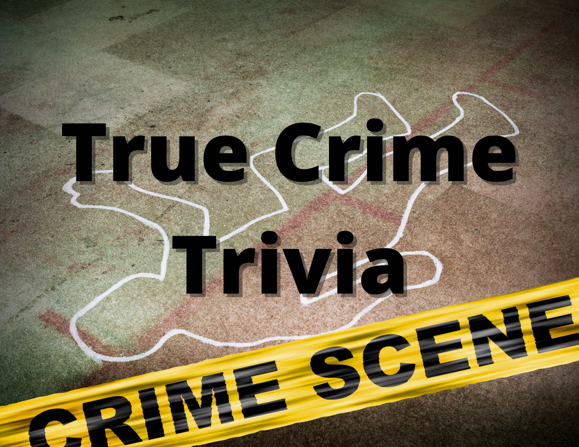 True Crime Trivia spelled out in black letters against crime scene with body marking and yellow crime scene tape with black letters saying Crime Scene.
